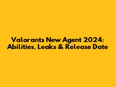 Valorant's New Agent 2024: Abilities, Leaks & Release Date