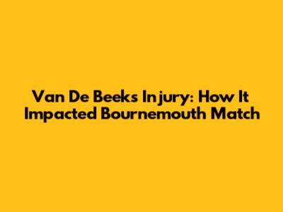 Van De Beek's Injury: How It Impacted Bournemouth Match