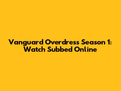 Vanguard Overdress Season 1: Watch Subbed Online