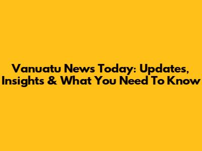 Vanuatu News Today: Updates, Insights & What You Need To Know