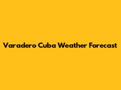 Varadero Cuba Weather Forecast