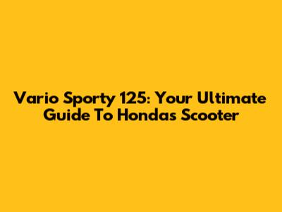 Vario Sporty 125: Your Ultimate Guide To Honda's Scooter