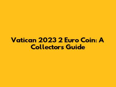 Vatican 2023 2 Euro Coin: A Collector's Guide