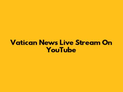 Vatican News Live Stream On YouTube