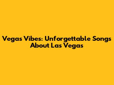 Vegas Vibes: Unforgettable Songs About Las Vegas
