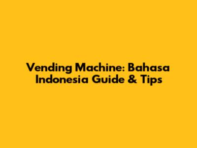 Vending Machine: Bahasa Indonesia Guide & Tips