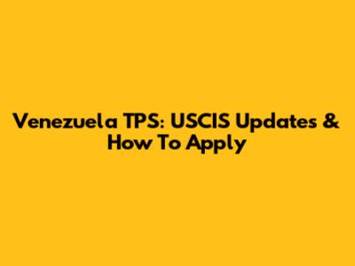 Venezuela TPS: USCIS Updates & How To Apply