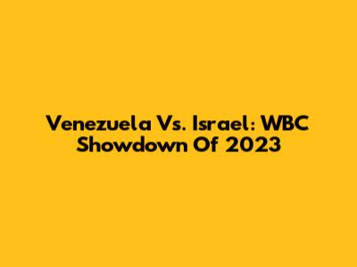 Venezuela Vs. Israel: WBC Showdown Of 2023