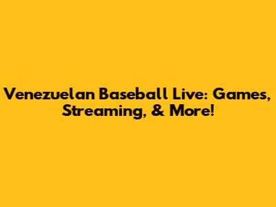 Venezuelan Baseball Live: Games, Streaming, & More!