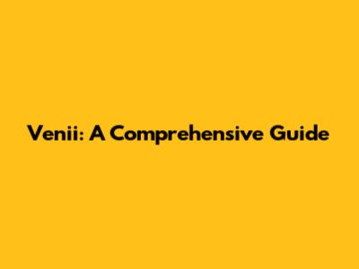 Venii: A Comprehensive Guide