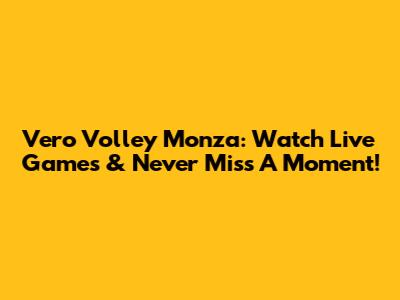 Vero Volley Monza: Watch Live Games & Never Miss A Moment!