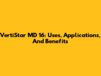 VertiStar MD 16: Uses, Applications, And Benefits