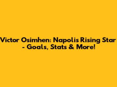 Victor Osimhen: Napoli's Rising Star - Goals, Stats & More!