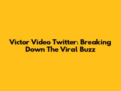 Victor Video Twitter: Breaking Down The Viral Buzz