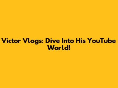 Victor Vlogs: Dive Into His YouTube World!