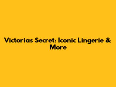 Victoria's Secret: Iconic Lingerie & More