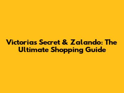 Victoria's Secret & Zalando: The Ultimate Shopping Guide