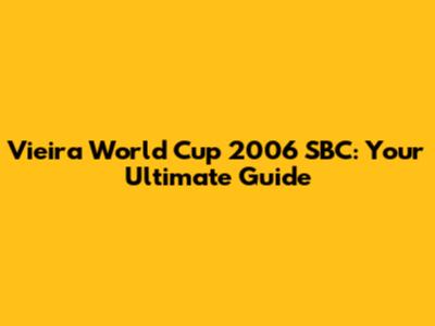 Vieira World Cup 2006 SBC: Your Ultimate Guide