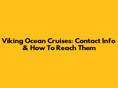 Viking Ocean Cruises: Contact Info & How To Reach Them
