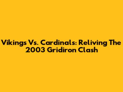 Vikings Vs. Cardinals: Reliving The 2003 Gridiron Clash