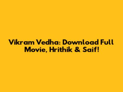 Vikram Vedha: Download Full Movie, Hrithik & Saif!