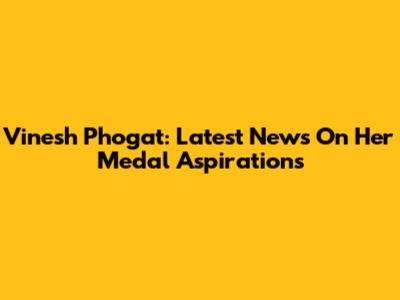 Vinesh Phogat: Latest News On Her Medal Aspirations