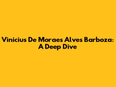 Vinicius De Moraes Alves Barboza: A Deep Dive