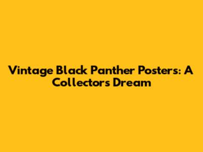 Vintage Black Panther Posters: A Collector's Dream