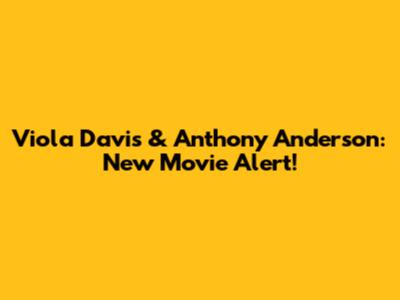 Viola Davis & Anthony Anderson: New Movie Alert!