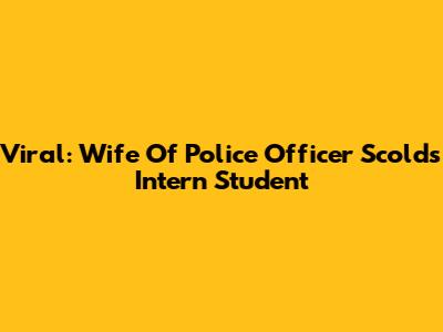 Viral: Wife Of Police Officer Scolds Intern Student