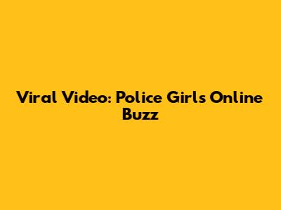 Viral Video: Police Girl's Online Buzz