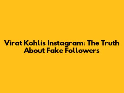 Virat Kohli's Instagram: The Truth About Fake Followers
