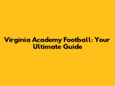 Virginia Academy Football: Your Ultimate Guide
