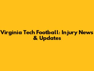 Virginia Tech Football: Injury News & Updates