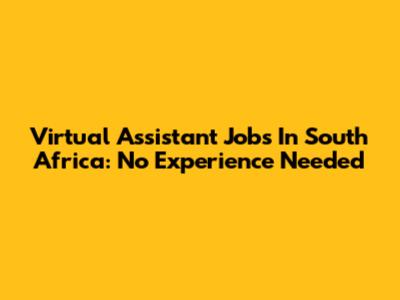 Virtual Assistant Jobs In South Africa: No Experience Needed