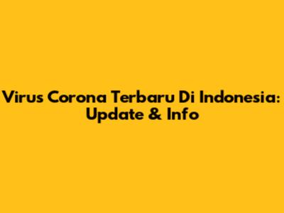 Virus Corona Terbaru Di Indonesia: Update & Info