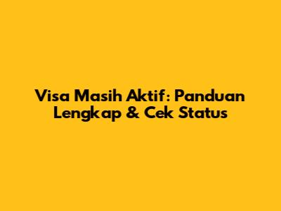 Visa Masih Aktif: Panduan Lengkap & Cek Status