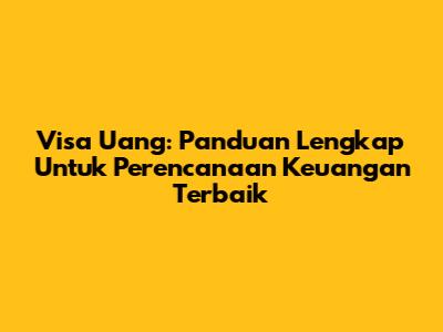 Visa Uang: Panduan Lengkap Untuk Perencanaan Keuangan Terbaik
