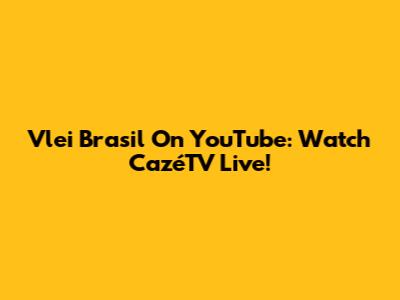 Vlei Brasil On YouTube: Watch CazéTV Live!