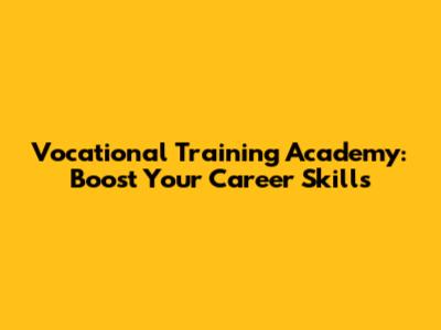Vocational Training Academy: Boost Your Career Skills