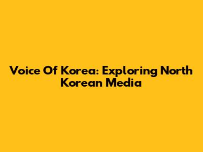 Voice Of Korea: Exploring North Korean Media
