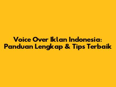 Voice Over Iklan Indonesia: Panduan Lengkap & Tips Terbaik