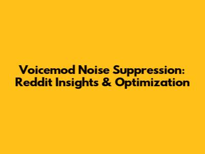 Voicemod Noise Suppression: Reddit Insights & Optimization