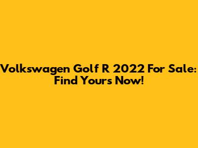 Volkswagen Golf R 2022 For Sale: Find Yours Now!