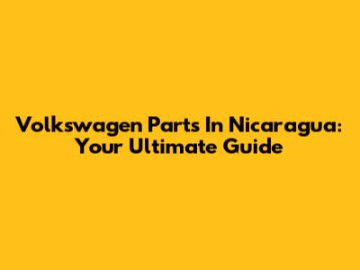 Volkswagen Parts In Nicaragua: Your Ultimate Guide