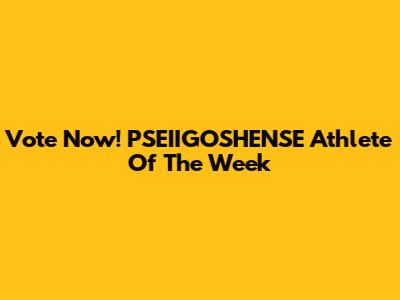 Vote Now! PSEIIGOSHENSE Athlete Of The Week