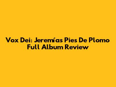 Vox Dei: Jeremías Pies De Plomo Full Album Review