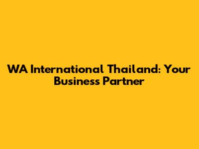 WA International Thailand: Your Business Partner