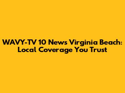 WAVY-TV 10 News Virginia Beach: Local Coverage You Trust