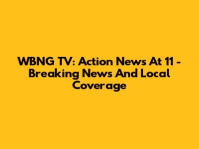 WBNG TV: Action News At 11 - Breaking News And Local Coverage